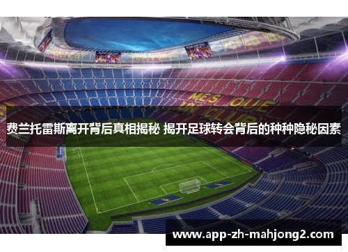 费兰托雷斯离开背后真相揭秘 揭开足球转会背后的种种隐秘因素 费兰托雷斯离开背后真相揭秘 揭开足球转会背后的种种隐秘因素