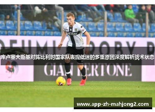 库卢塞夫斯基对阵比利时国家队表现低迷的多重原因深度解析战术状态