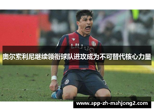 奥尔索利尼继续领衔球队进攻成为不可替代核心力量